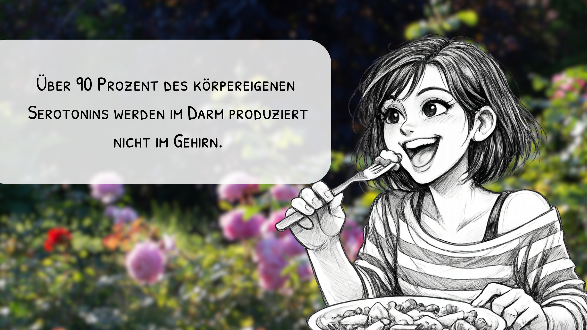 Eine schwarz-weiß gezeichnete Manga-Illustration eines lächelnden Mädchens mit kurzem Haar, das mit einer Gabel isst und einen Teller mit Essen hält. Im Hintergrund ein farbig-unscharfer Garten mit bunten Blumen. Links im Bild eine hellgraue Sprechblase mit dem Text: „Über 90 Prozent des körpereigenen Serotonins werden im Darm produziert – nicht im Gehirn."