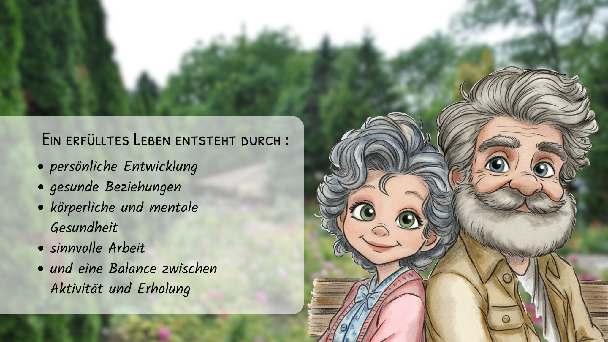 Illustration im warmen Aquarell-Comicstil: Ein älteres, freundlich lächelndes Paar sitzt gemeinsam auf einer Bank in einer grünen Parklandschaft. Links daneben steht in einer halbtransparenten Textbox: „Ein erfülltes Leben entsteht durch: persönliche Entwicklung, gesunde Beziehungen, körperliche und mentale Gesundheit, sinnvolle Arbeit sowie Balance zwischen Aktivität und Erholung.“ Die Szene vermittelt Ruhe, Lebensfreude und Verbundenheit.