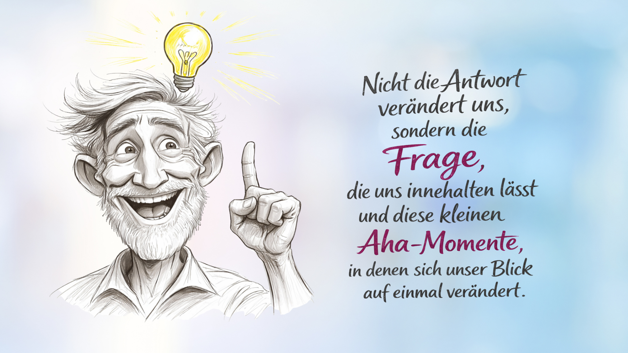 Die Illustration zeigt einen freundlich lächelnden Mann im handgezeichneten Bleistiftstil. Über seinem Kopf leuchtet eine gelb kolorierte Glühbirne als Symbol für einen Aha-Moment oder eine neue Erkenntnis. Neben ihm steht ein klar lesbares handgeschriebenes Zitat. Einzelne Wörter wie „Frage“ und „Aha-Momente“ sind farblich in Magenta hervorgehoben. Das Bild vermittelt die Idee, dass nicht Antworten, sondern Fragen und kleine Erkenntnisse persönliche Entwicklung auslösen.