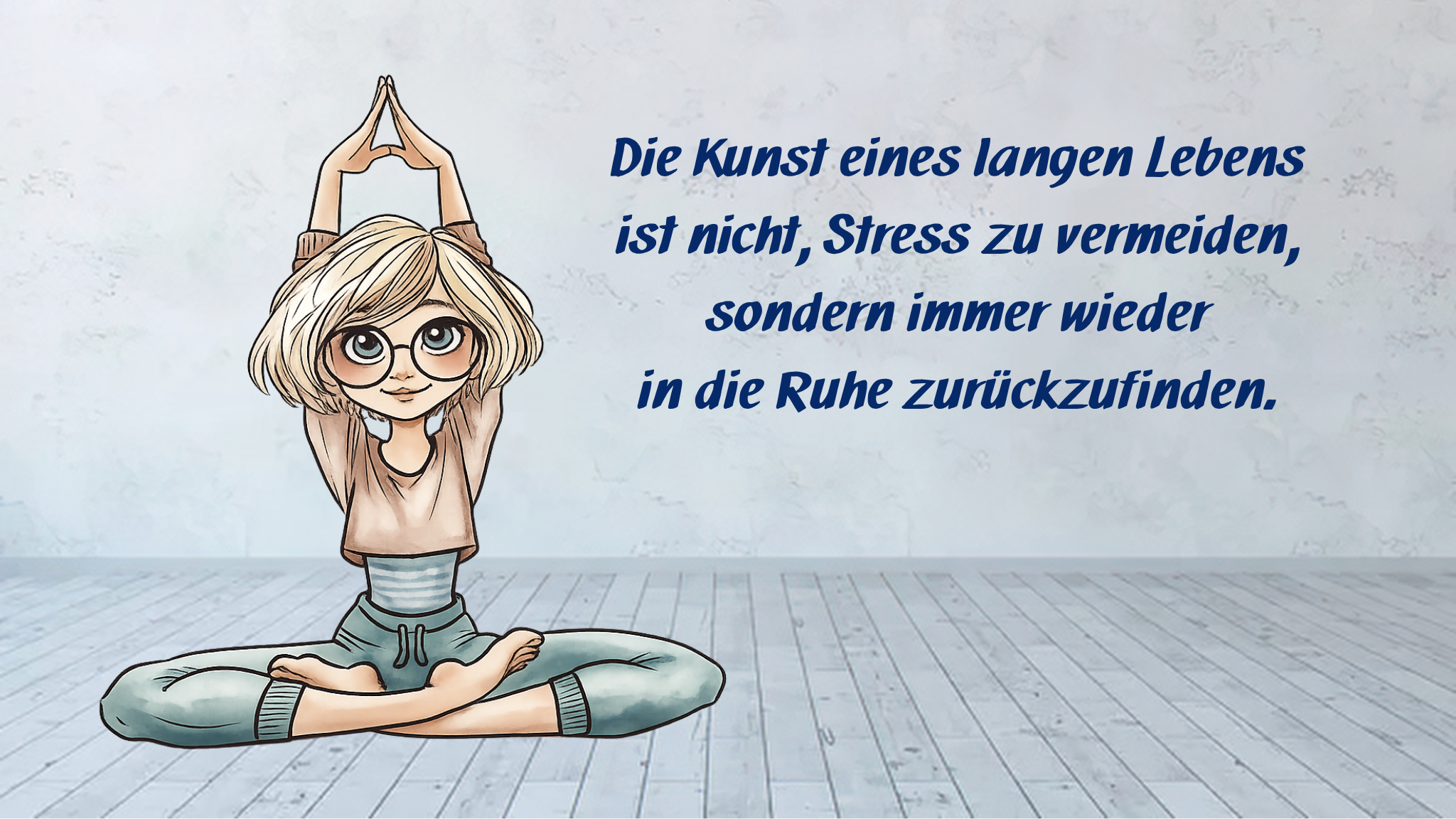 Illustration einer jungen Frau im entspannten Schneidersitz, die die Hände über dem Kopf zusammenführt. Sie wirkt ruhig und ausgeglichen, mit großen, freundlichen Augen und heller Kleidung. Rechts daneben steht ein Zitat in blauer Schrift: „Die Kunst eines langen Lebens ist nicht, Stress zu vermeiden, sondern immer wieder in die Ruhe zurückzufinden.“ Der Hintergrund ist hell und minimalistisch, wodurch eine ruhige, meditative Atmosphäre entsteht.