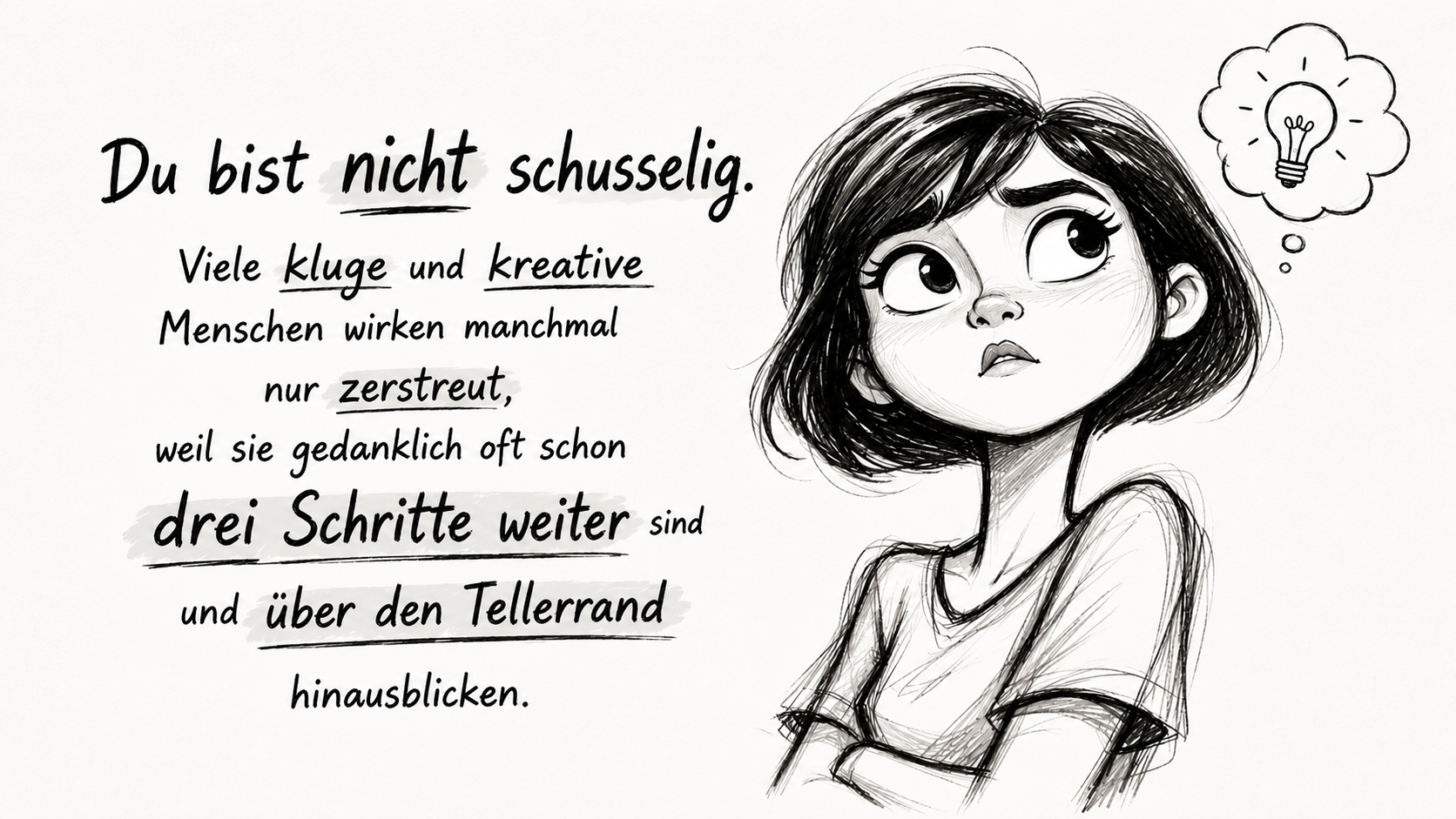 Schwarz-weiße Illustration eines nachdenklichen Mädchens mit großem Blick und Glühbirnen-Symbol. Daneben steht der Text darüber, dass kreative Menschen oft nur zerstreut wirken, weil sie gedanklich bereits mehrere Schritte weiter sind.